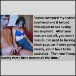 "Mom castrated my sister's boyfriend,,,"