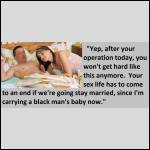 "Yep, after your operation today, you won't get hardons anymore."