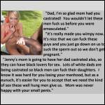 "Dad, I'm so glad mom had you castrated."