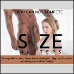 Size matters!  Sign up for your voluntary castration today.