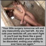 "You won't fight it as she cuts your testicles off."