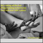 He's taking off the last thing standing between his cock and your wife